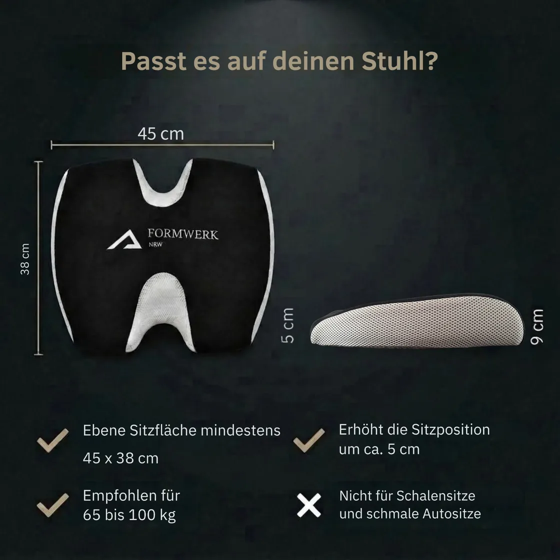 Maße des FORMWERK-NRW Sitzkissens: 43,5 × 38 cm, Höhe 9 cm hinten und 5 cm vorne, erhöht die Sitzposition um ca. 5 cm, empfohlen für 65 bis 100 kg, nicht für Schalensitze
